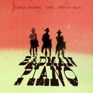 Badman-Piano-By-Joshua-Baraka-And-Tiphe-Ft-Twitch-4EVA