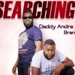 Searching by Daddy Andre Ft Branic Benzie