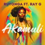 Akamuli By Ruyonga ft Ray G